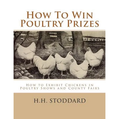 How To Win Poultry Prizes: How to Exhibit Chickens in Poultry Shows and County Fairs
