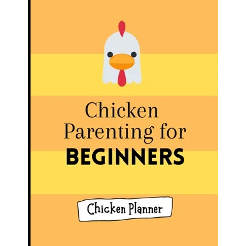 Chicken parenting for beginners: Chicken Parenting - Chicken Planner - Chickern planner for beginners - Backyard chicken planner - Chicken maintenance