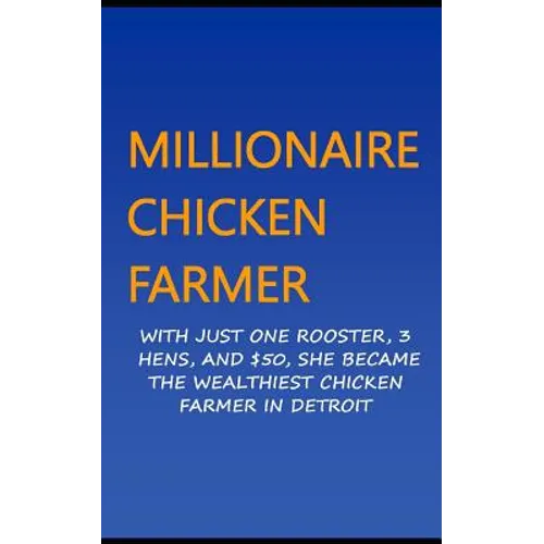 Millionaire Chicken Farmer: With Just One Rooster, Three Hens, And $50, She Became The Wealthiest Chicken Farmer In Detroit