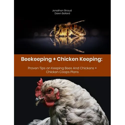 Beekeeping + Chicken Keeping: Proven Tips on Keeping Bees And Chickens + Chicken Coops Plans - Paperback
