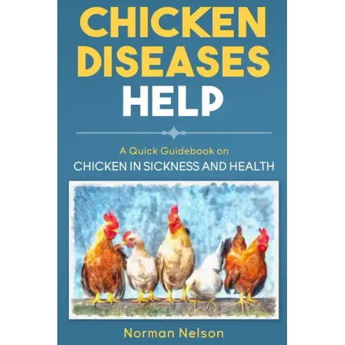 Chicken Diseases Help - A Quick Guidebook on Chicken in Sickness and Health - Paperback