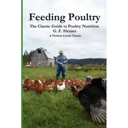 Feeding Poultry: The Classic Guide to Poultry Nutrition for Chickens, Turkeys, Ducks, Geese, Gamebirds, and Pigeons
