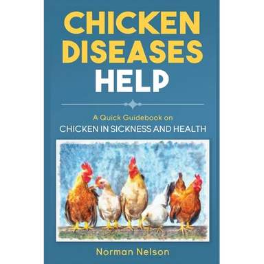 Chicken Diseases Help: A Quick Guidebook on Chicken in Sickness and Health