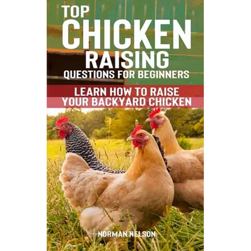 Top Chicken Raising Questions for Beginners: Learn How To Raise Your Backyard Chicken