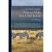 Standard Perfection Poultry Book; the Recognized Standard Work on Poultry, Turkeys, Ducks and Geese, Containing a Complete Description of All the Vari