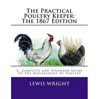 The Practical Poultry Keeper: The 1867 Edition: A Complete and Standard Guide To The Management of Poultry