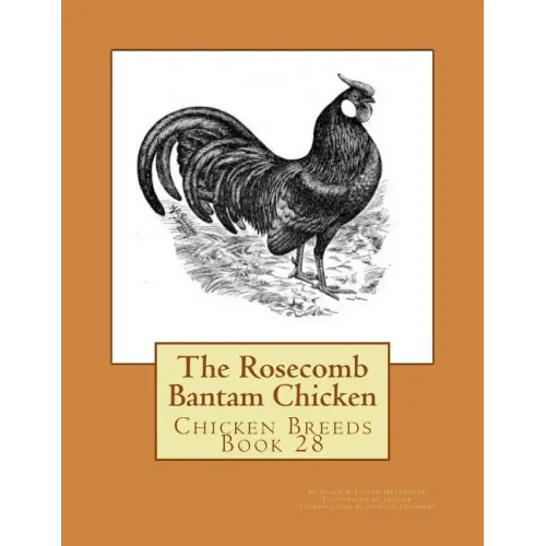 The Rosecomb Bantam Chicken: Chicken Breeds Book 28 - Paperback