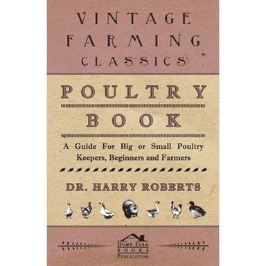 Poultry Book - A Guide for Big or Small Poultry Keepers, Beginners and Farmers