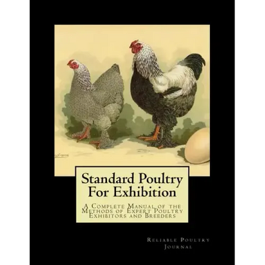 Standard Poultry For Exhibition: A Complete Manual of the Methods of Expert Poultry Exhibitors and Breeders