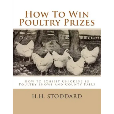 How To Win Poultry Prizes: How to Exhibit Chickens in Poultry Shows and County Fairs