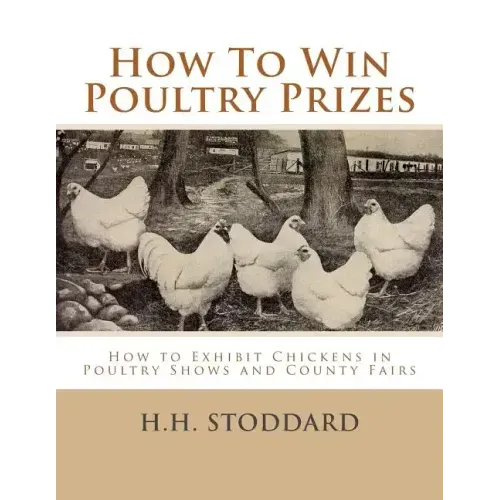 How To Win Poultry Prizes: How to Exhibit Chickens in Poultry Shows and County Fairs
