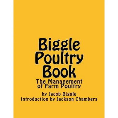 Biggle Poultry Book: The Management of Farm Poultry