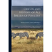 Origin and History of All Breeds of Poultry: Trustworthy Information Regarding the Origin and History of All Recognized Varieties of Chickens, Ducks a