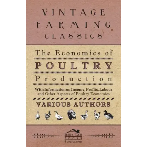 The Economics of Poultry Production - With Information on Income, Profits, Labour and Other Aspects of Poultry Economics