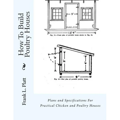 How To Build Poultry Houses: Plans and Specifications For Practical Chicken and Poultry Houses