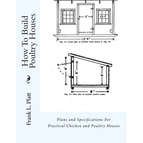 How To Build Poultry Houses: Plans and Specifications For Practical Chicken and Poultry Houses