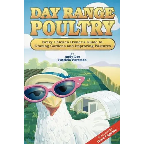 Day Range Poultry: Every Chicken Owner's Guide to Grazing Gardens and Improving Pastures