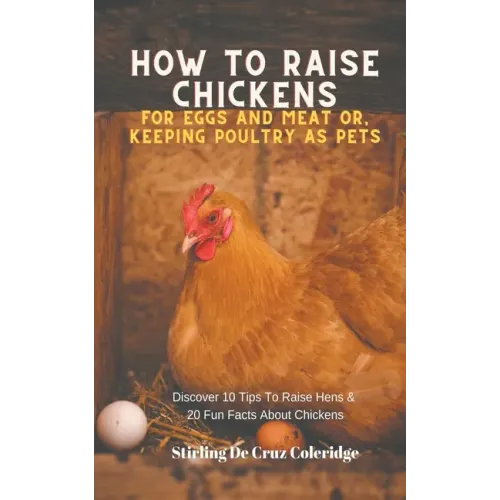 How To Raise Backyard Chickens For Eggs And Meat Or, Keeping Poultry As Pets Discover 10 Quick Tips On Raising Hens And 20 Fun Facts About Chickens