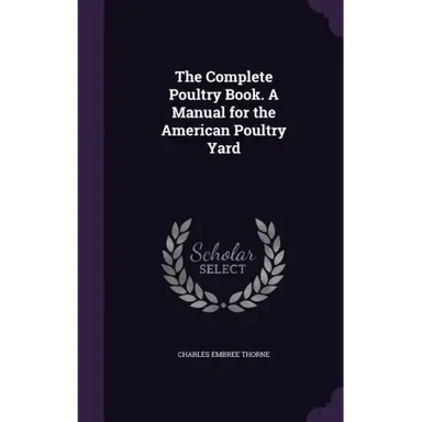 The Complete Poultry Book. A Manual for the American Poultry Yard