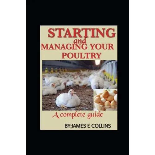 Starting and Managing Your Poultry: A comprehensive book for poultry production and management