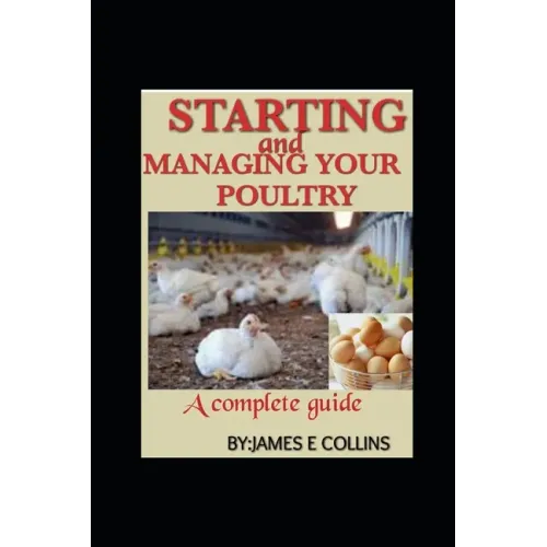 Starting and Managing Your Poultry: A comprehensive book for poultry production and management