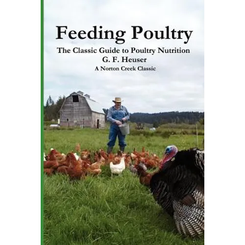 Feeding Poultry: The Classic Guide to Poultry Nutrition for Chickens, Turkeys, Ducks, Geese, Gamebirds, and Pigeons