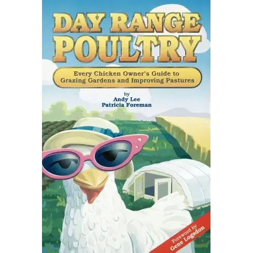 Day Range Poultry: Every Chicken Owner's Guide to Grazing Gardens and Improving Pastures