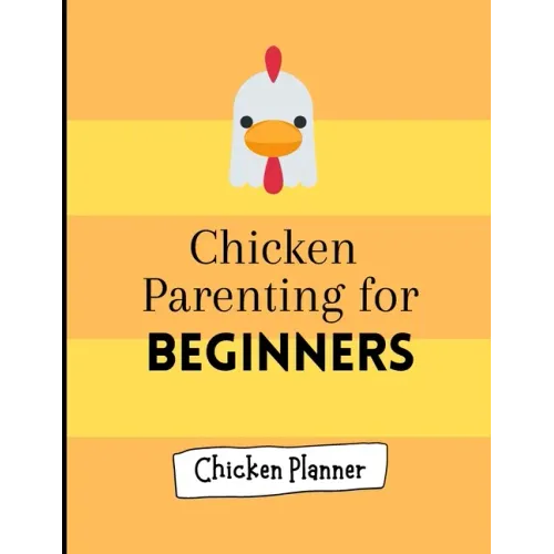 Chicken parenting for beginners: Chicken Parenting - Chicken Planner - Chickern planner for beginners - Backyard chicken planner - Chicken maintenance - Paperback