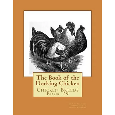 The Book of the Dorking Chicken: Chicken Breeds Book 29