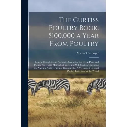 The Curtiss Poultry Book. $100,000 a Year From Poultry; Being a Complete and Accurate Account of the Great Plant and Present Successful Methods of W.R
