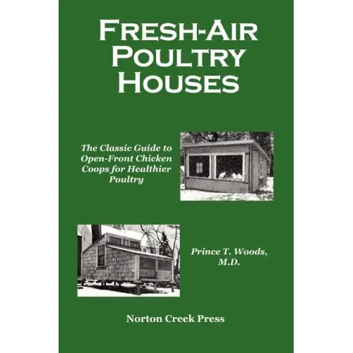 Fresh-Air Poultry Houses: The Classic Guide to Open-Front Chicken Coops for Healthier Poultry
