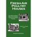 Fresh-Air Poultry Houses: The Classic Guide to Open-Front Chicken Coops for Healthier Poultry