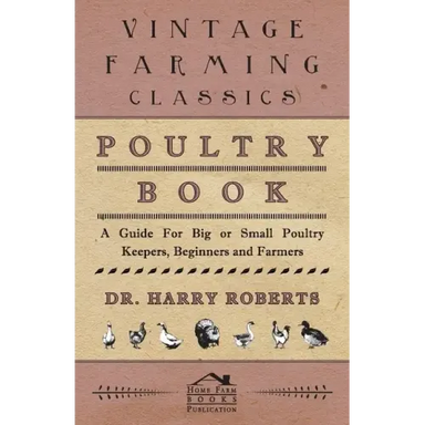 Poultry Book - A Guide for Big or Small Poultry Keepers, Beginners and Farmers