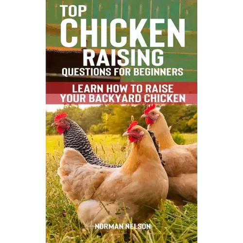 Top Chicken Raising Questions for Beginners: Learn How To Raise Your Backyard Chicken - Paperback