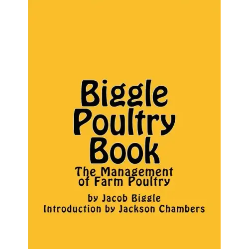 Biggle Poultry Book: The Management of Farm Poultry