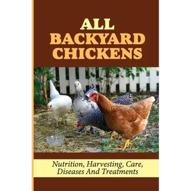 All Backyard Chickens: Nutrition, Harvesting, Care, Diseases And Treatments: How To Build Chicken Coop With Pallets
