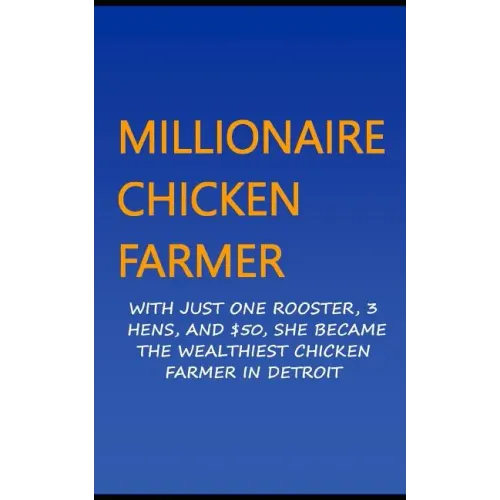 Millionaire Chicken Farmer: With Just One Rooster, Three Hens, And $50, She Became The Wealthiest Chicken Farmer In Detroit - Paperback