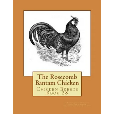 The Rosecomb Bantam Chicken: Chicken Breeds Book 28