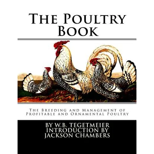 The Poultry Book: The Breeding and Management of Profitable and Ornamental Poultry