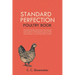 Standard Perfection Poultry Book: The Recognized Standard Work on Poultry, Turkeys, Ducks and Geese, Containing a Complete Description of All the Vari
